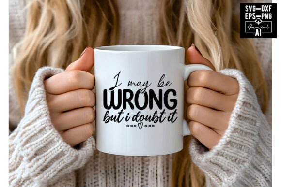 I May Be Wrong But I Doubt It Svg