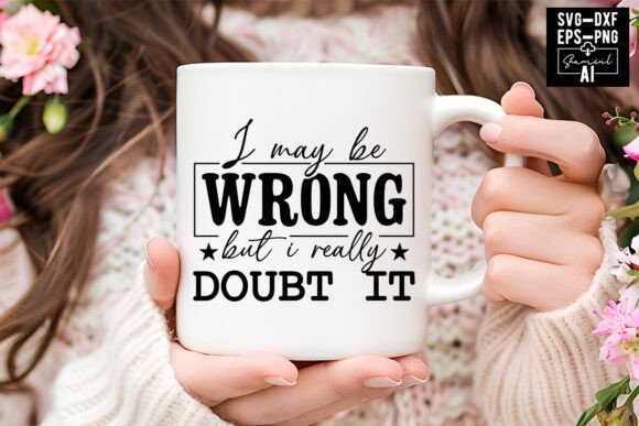 I May Be Wrong But I Really Doubt It Svg